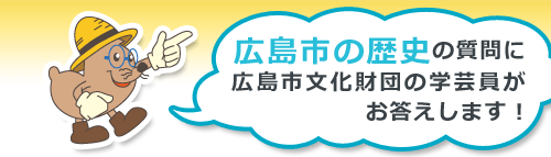 広島市の歴史の質問に、広島市文化財団の学芸員がお答えします！